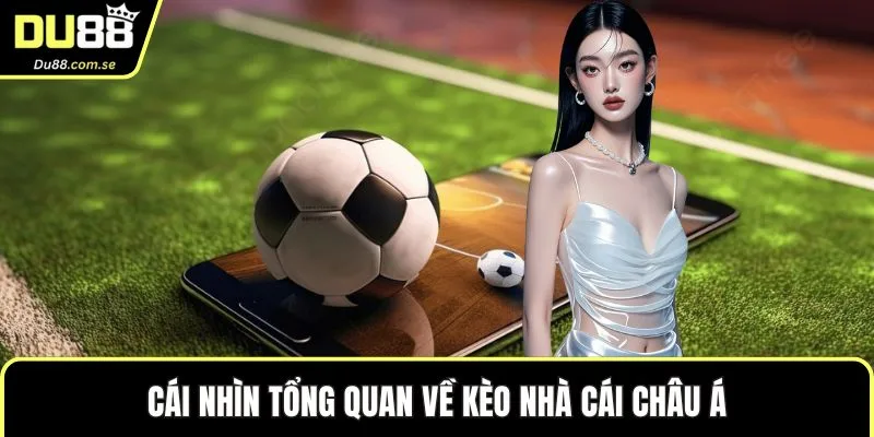 Cái nhìn tổng quan về kèo nhà cái châu Á