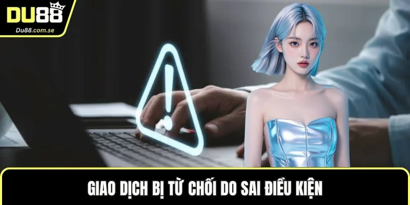 Giao dịch bị từ chối do sai điều kiện