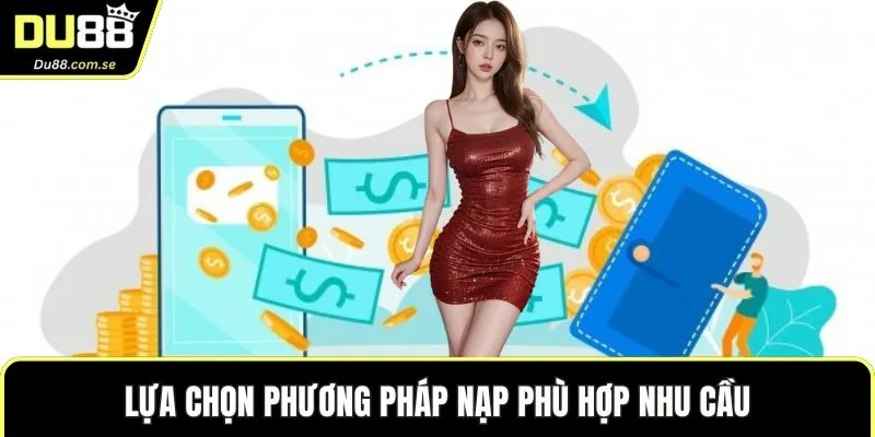 Lựa chọn phương pháp nạp phù hợp nhu cầu