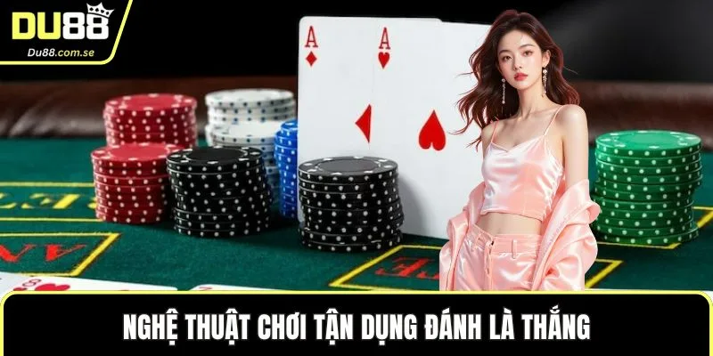 Nghệ thuật chơi tận dụng đánh là thắng