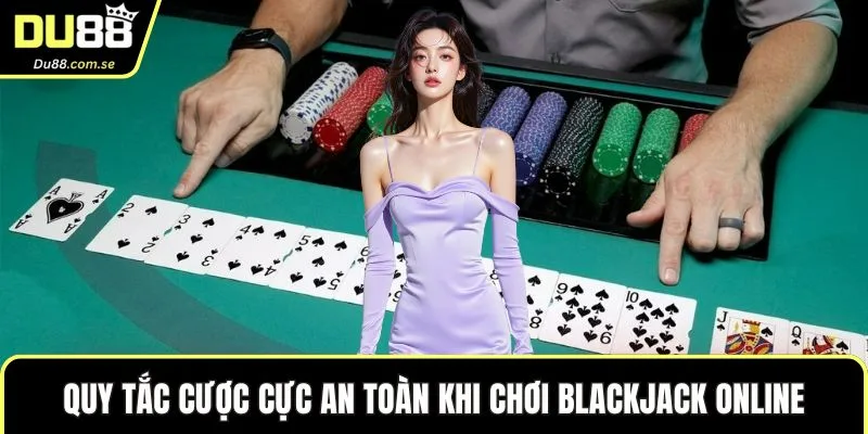 Quy tắc cược cực an toàn khi chơi blackjack online