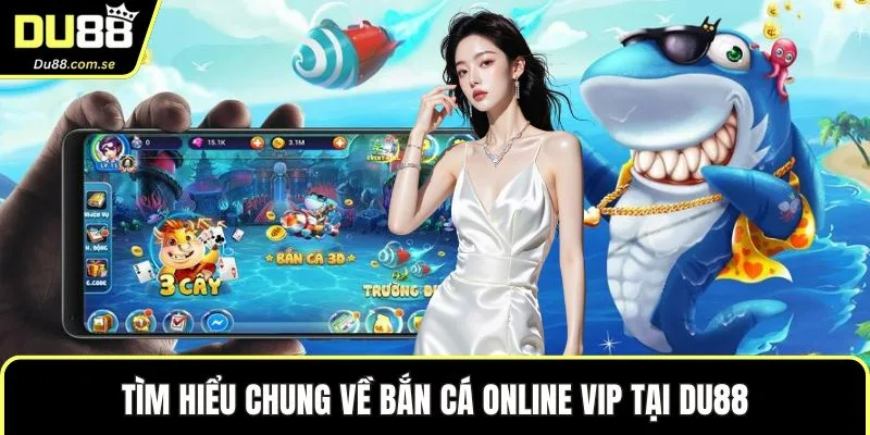 Tìm hiểu chung về bắn cá online VIP tại DU88